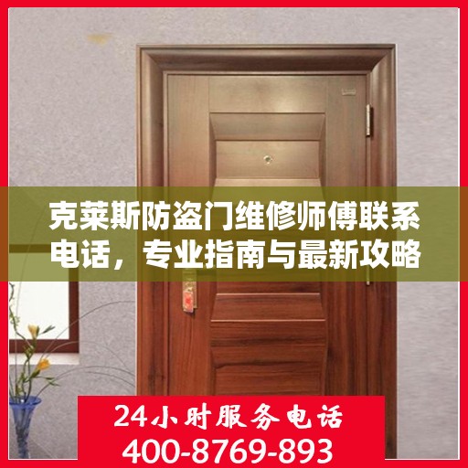 克莱斯防盗门维修师傅联系电话，专业指南与最新攻略