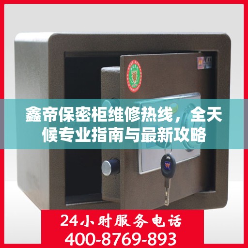 鑫帝保密柜维修热线，全天候专业指南与最新攻略