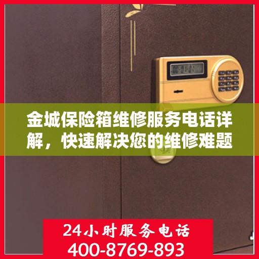 金城保险箱维修服务电话详解，快速解决您的维修难题
