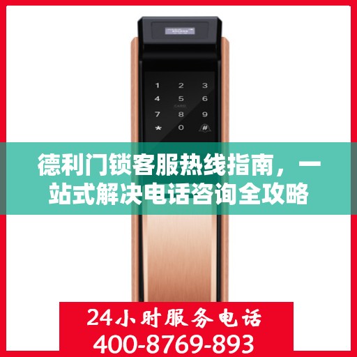 德利门锁客服热线指南，一站式解决电话咨询全攻略
