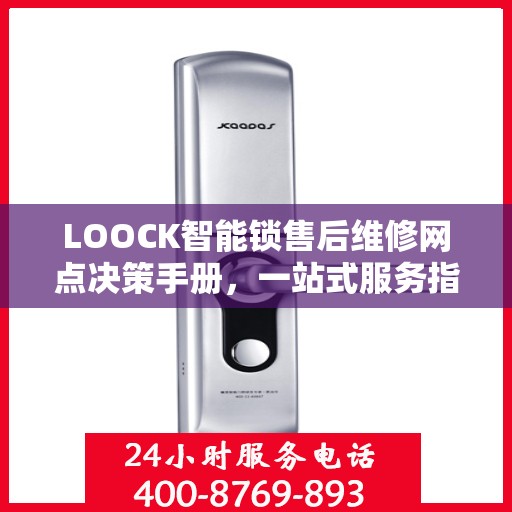 LOOCK智能锁售后维修网点决策手册，一站式服务指南与解决方案