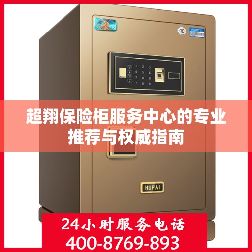 超翔保险柜服务中心的专业推荐与权威指南