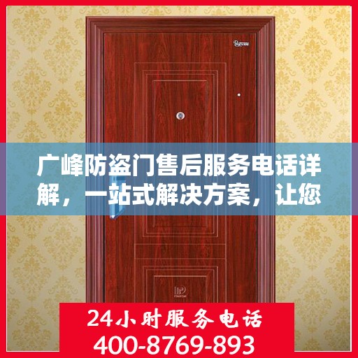 广峰防盗门售后服务电话详解，一站式解决方案，让您轻松了解售后支持渠道