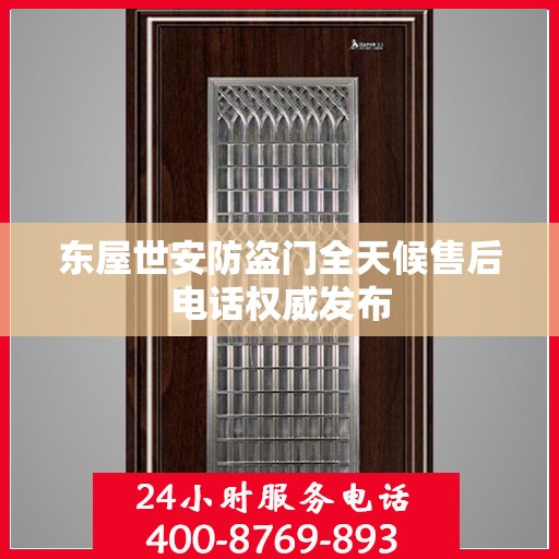 东屋世安防盗门全天候售后电话权威发布