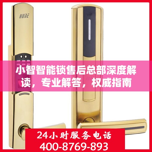 小智智能锁售后总部深度解读，专业解答，权威指南