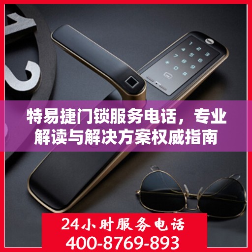 特易捷门锁服务电话，专业解读与解决方案权威指南