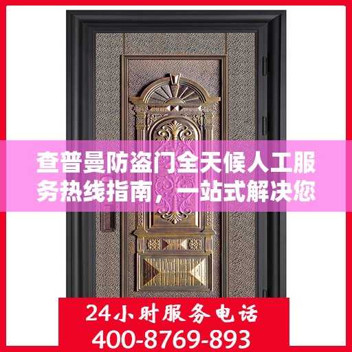 查普曼防盗门全天候人工服务热线指南，一站式解决您的需求