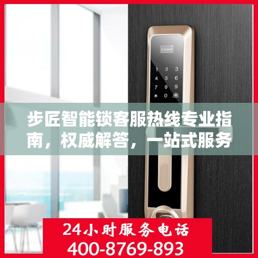 步匠智能锁客服热线专业指南，权威解答，一站式服务支持