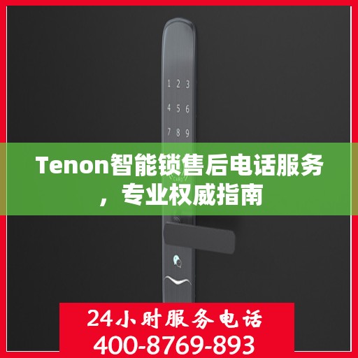 Tenon智能锁售后电话服务，专业权威指南