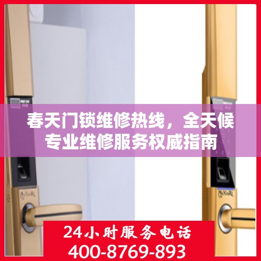 春天门锁维修热线，全天候专业维修服务权威指南