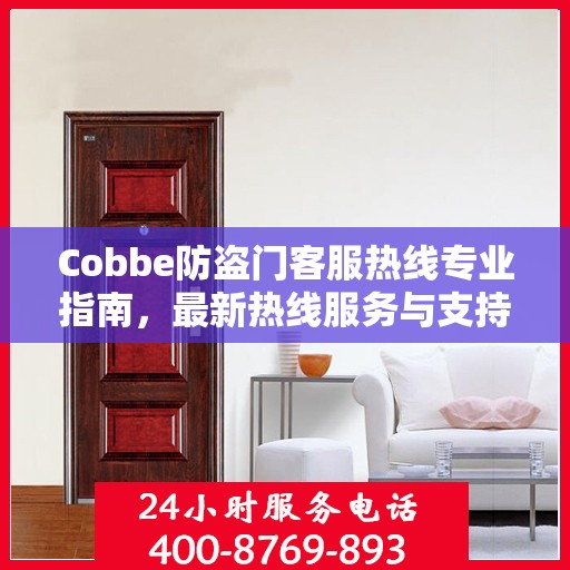 Cobbe防盗门客服热线专业指南，最新热线服务与支持攻略