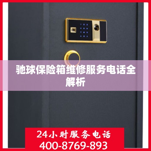 驰球保险箱维修服务电话全解析