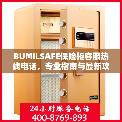 BUMILSAFE保险柜客服热线电话，专业指南与最新攻略总览