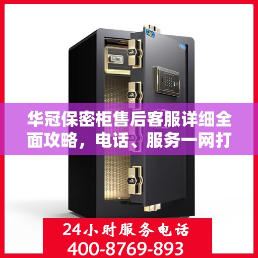 华冠保密柜售后客服详细全面攻略，电话、服务一网打尽！