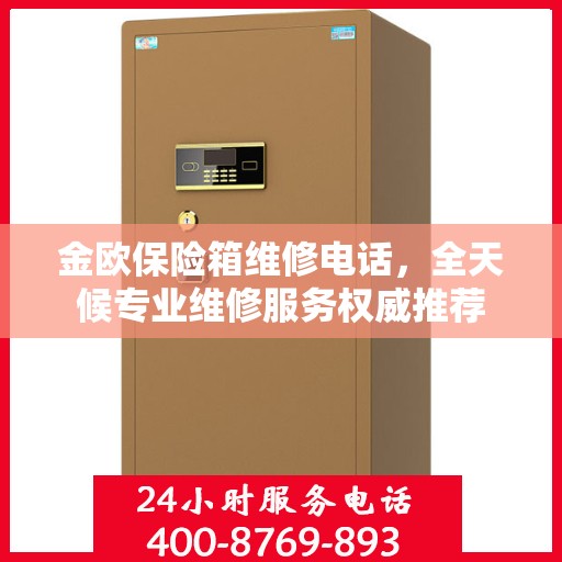 金欧保险箱维修电话，全天候专业维修服务权威推荐