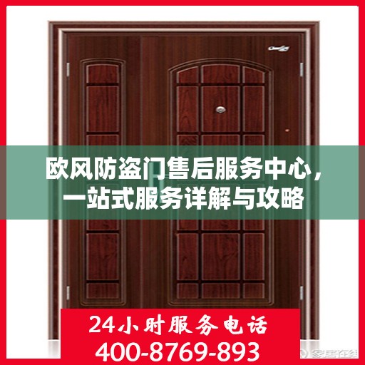 欧风防盗门售后服务中心，一站式服务详解与攻略