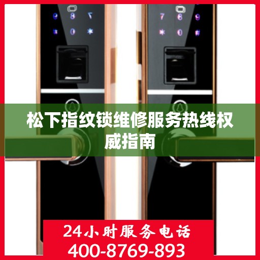 松下指纹锁维修服务热线权威指南
