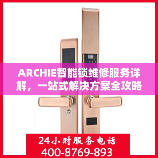 ARCHIE智能锁维修服务详解，一站式解决方案全攻略
