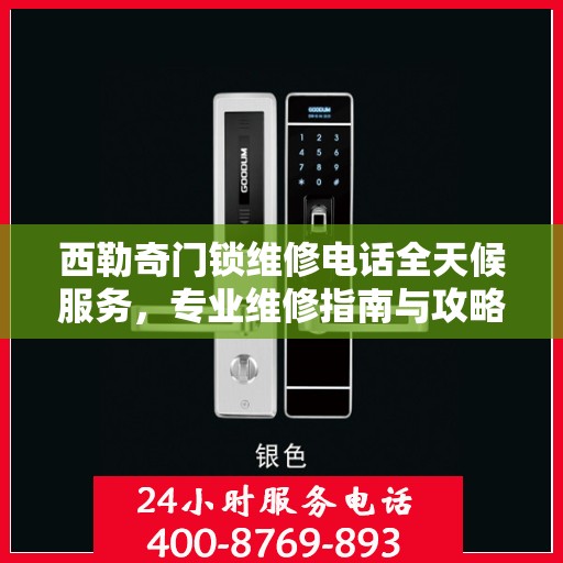 西勒奇门锁维修电话全天候服务，专业维修指南与攻略