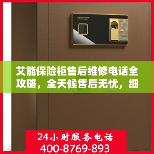 艾能保险柜售后维修电话全攻略，全天候售后无忧，细致解答您的每一个疑问