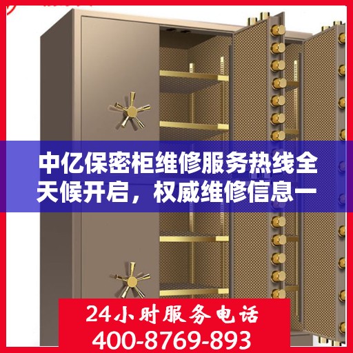 中亿保密柜维修服务热线全天候开启，权威维修信息一览