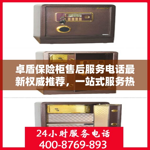 卓盾保险柜售后服务电话最新权威推荐，一站式服务热线解析