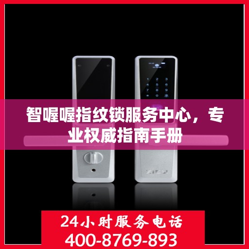 智喔喔指纹锁服务中心，专业权威指南手册