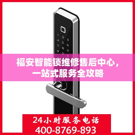 福安智能锁维修售后中心，一站式服务全攻略