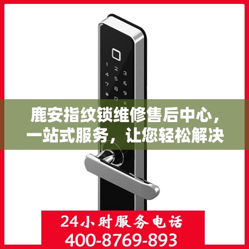 鹿安指纹锁维修售后中心，一站式服务，让您轻松解决所有问题