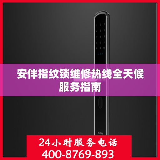 安伴指纹锁维修热线全天候服务指南