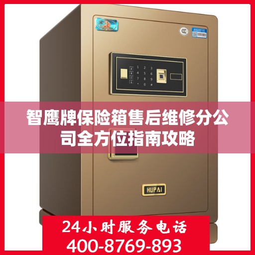 智鹰牌保险箱售后维修分公司全方位指南攻略