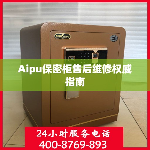 Aipu保密柜售后维修权威指南