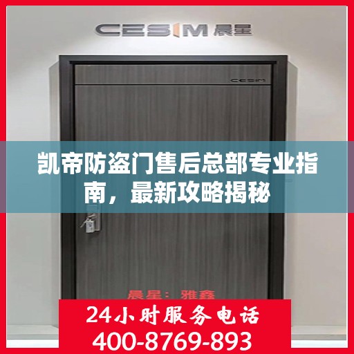 凯帝防盗门售后总部专业指南，最新攻略揭秘