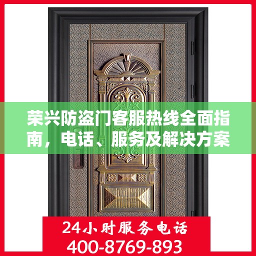 荣兴防盗门客服热线全面指南，电话、服务及解决方案详解