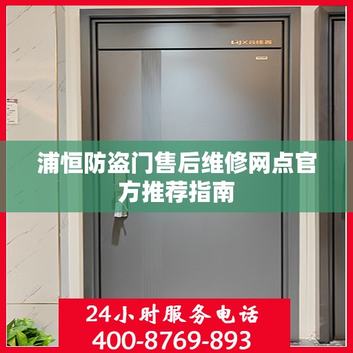 浦恒防盗门售后维修网点官方推荐指南