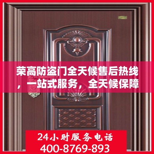 荣高防盗门全天候售后热线，一站式服务，全天候保障