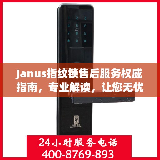 Janus指纹锁售后服务权威指南，专业解读，让您无忧！