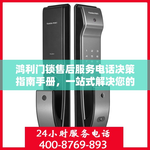 鸿利门锁售后服务电话决策指南手册，一站式解决您的服务需求
