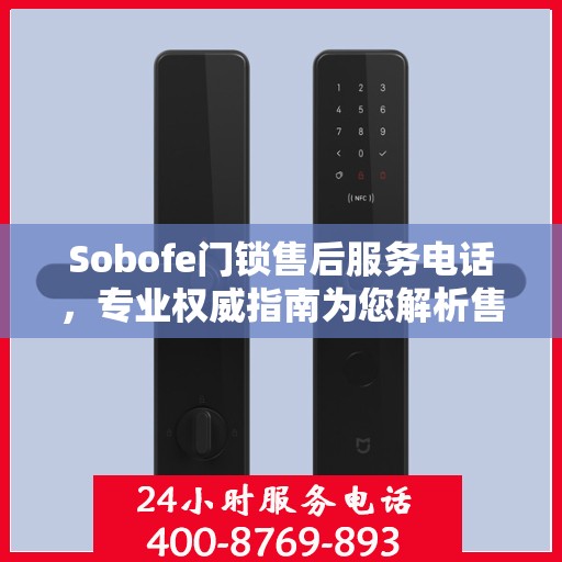 Sobofe门锁售后服务电话，专业权威指南为您解析售后支持服务详情