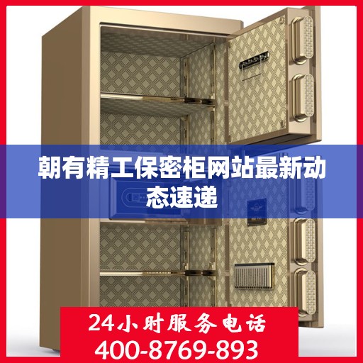 朝有精工保密柜网站最新动态速递