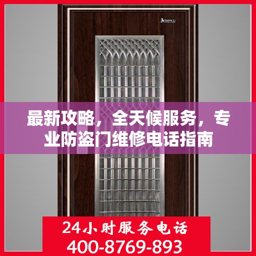 最新攻略，全天候服务，专业防盗门维修电话指南