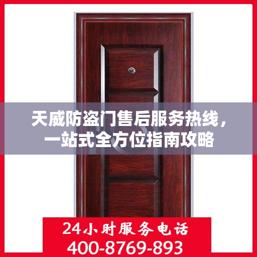 天威防盗门售后服务热线，一站式全方位指南攻略