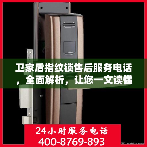 卫家盾指纹锁售后服务电话，全面解析，让您一文读懂