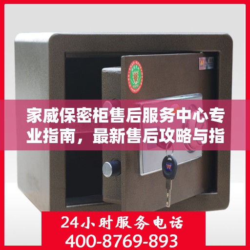 家威保密柜售后服务中心专业指南，最新售后攻略与指南