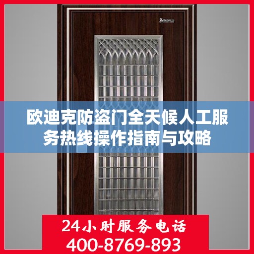 欧迪克防盗门全天候人工服务热线操作指南与攻略