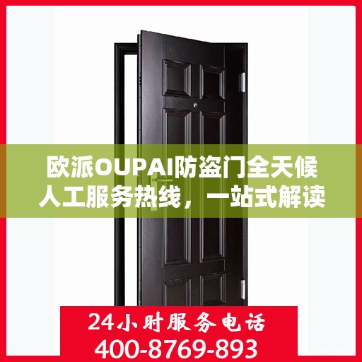 欧派OUPAI防盗门全天候人工服务热线，一站式解读，让您轻松了解服务细节