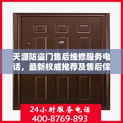 天源防盗门售后维修服务电话，最新权威推荐及售后保障指南