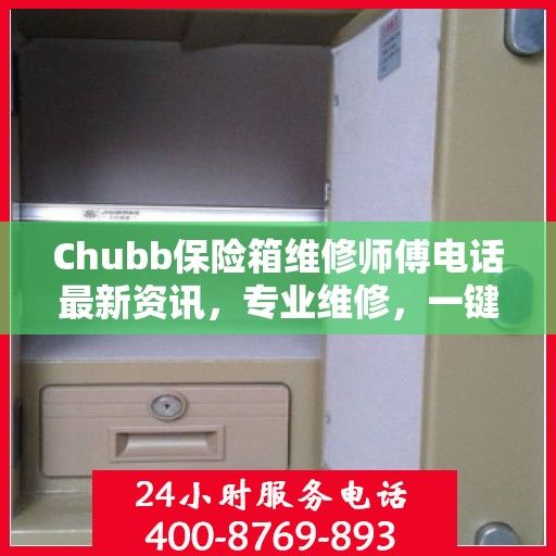 Chubb保险箱维修师傅电话最新资讯，专业维修，一键解决您的安全锁事