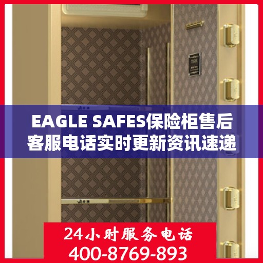 EAGLE SAFES保险柜售后客服电话实时更新资讯速递