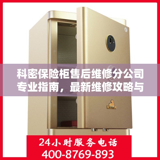 科密保险柜售后维修分公司专业指南，最新维修攻略与指南